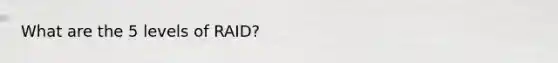 What are the 5 levels of RAID?