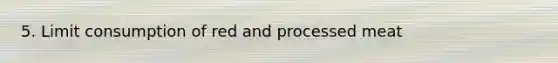 5. Limit consumption of red and processed meat