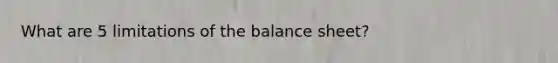 What are 5 limitations of the balance sheet?