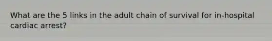 What are the 5 links in the adult chain of survival for in-hospital cardiac arrest?