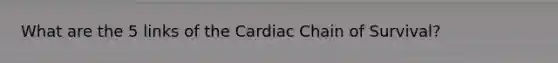 What are the 5 links of the Cardiac Chain of Survival?