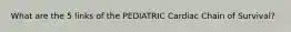 What are the 5 links of the PEDIATRIC Cardiac Chain of Survival?
