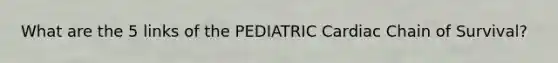 What are the 5 links of the PEDIATRIC Cardiac Chain of Survival?