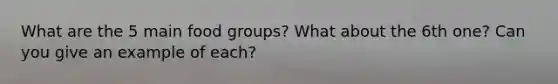 What are the 5 main food groups? What about the 6th one? Can you give an example of each?