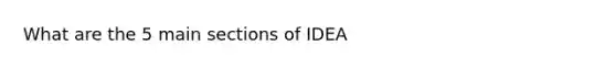 What are the 5 main sections of IDEA