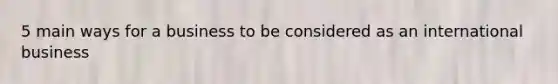 5 main ways for a business to be considered as an international business