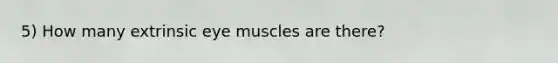 5) How many extrinsic eye muscles are there?