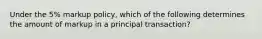 Under the 5% markup policy, which of the following determines the amount of markup in a principal transaction?