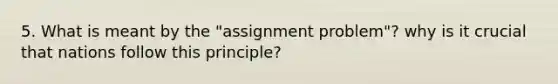 5. What is meant by the "assignment problem"? why is it crucial that nations follow this principle?