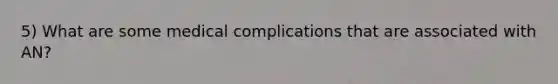 5) What are some medical complications that are associated with AN?