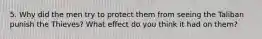 5. Why did the men try to protect them from seeing the Taliban punish the Thieves? What effect do you think it had on them?