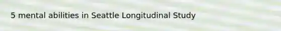 5 mental abilities in Seattle Longitudinal Study