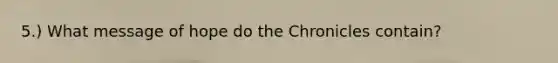 5.) What message of hope do the Chronicles contain?