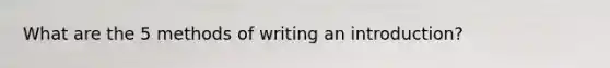 What are the 5 methods of writing an introduction?