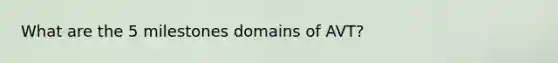 What are the 5 milestones domains of AVT?