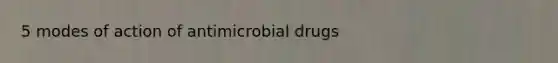 5 modes of action of antimicrobial drugs