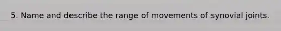 5. Name and describe the range of movements of synovial joints.
