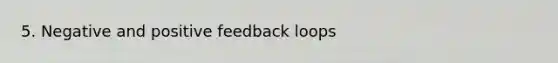 5. Negative and positive feedback loops