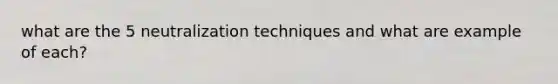 what are the 5 neutralization techniques and what are example of each?