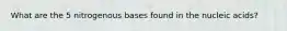 What are the 5 nitrogenous bases found in the nucleic acids?