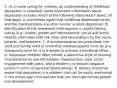 5. As a nurse caring for children, an understanding of childhood depression is essential. Some important information about depression includes which of the following statements? Select all that apply. A. Authorities agree that childhood depression exists, and the manifestations are often similar to adult depression. B. Identification of the depressed child requires a careful history taking (e.g., health, growth and development, social and family health); interviews with the child; and observations by the nurse, parents, and teachers. C. If antidepressants are prescribed, the child and family need to know that antidepressants must be at a therapeutic level for 4 to 6 weeks to achieve a beneficial effect. D. Depressed children often exhibit a distinctive style of thinking characterized by low self-esteem, hopelessness, poor social engagement with peers, and a tendency to explain negative events in terms of personal shortcomings. E. Nurses should be aware that depression is a problem that can be easily overlooked in the school-age child and one that can interrupt normal growth and development.