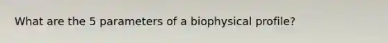 What are the 5 parameters of a biophysical profile?