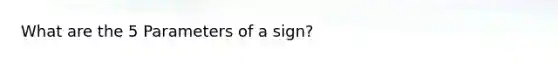 What are the 5 Parameters of a sign?