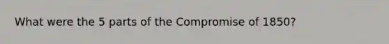 What were the 5 parts of the Compromise of 1850?