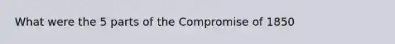 What were the 5 parts of the Compromise of 1850