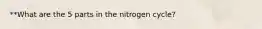 **What are the 5 parts in the nitrogen cycle?