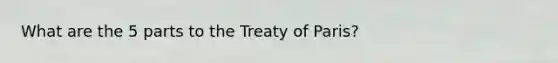 What are the 5 parts to the Treaty of Paris?