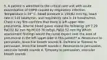 5. A patient is admitted to the critical care unit with acute exacerbation of COPD caused by respiratory infection. Temperature is 39° C, blood pressure is 150/82 mm Hg, heart rate is 110 beats/min, and respiratory rate is 24 breaths/min. Chest x-ray film confirms that there is left upper lobe pneumonia. Arterial blood gases reveal the following: pH 7.29 PaCO2 62 mm Hg HCO3 30 mEq/L PaO2 52 mm Hg Which assessment findings would the nurse expect over the area of pneumonia in the left upper lobe in this patient? a. Resonance to percussion, bronchial breath sounds b. Dullness or flatness to percussion, bronchial breath sounds c. Resonance to percussion, vesicular breath sounds d. Tympany to percussion, vesicular breath sounds