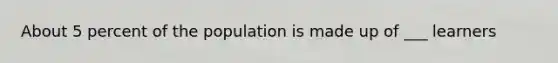 About 5 percent of the population is made up of ___ learners