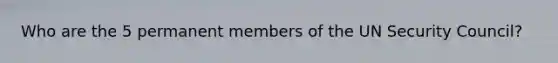 Who are the 5 permanent members of the UN Security Council?