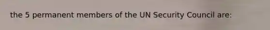 the 5 permanent members of the UN Security Council are: