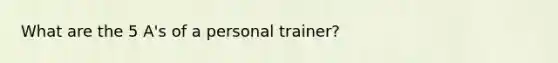 What are the 5 A's of a personal trainer?