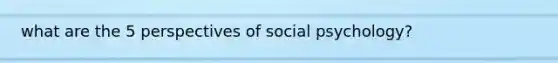 what are the 5 perspectives of social psychology?