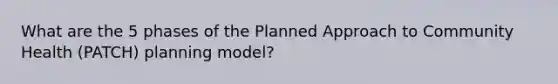 What are the 5 phases of the Planned Approach to Community Health (PATCH) planning model?