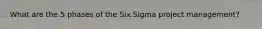 What are the 5 phases of the Six Sigma project management?