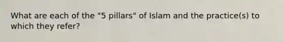 What are each of the "5 pillars" of Islam and the practice(s) to which they refer?