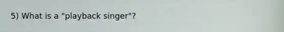 5) What is a "playback singer"?