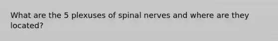 What are the 5 plexuses of spinal nerves and where are they located?