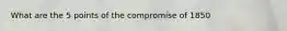 What are the 5 points of the compromise of 1850