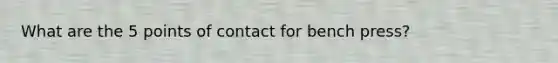 What are the 5 points of contact for bench press?