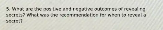 5. What are the positive and negative outcomes of revealing secrets? What was the recommendation for when to reveal a secret?