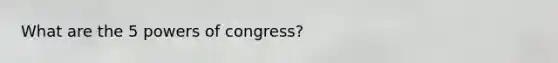 What are the 5 powers of congress?