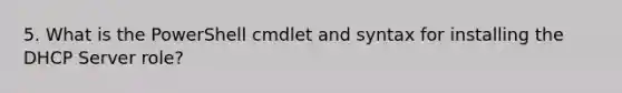 5. What is the PowerShell cmdlet and syntax for installing the DHCP Server role?