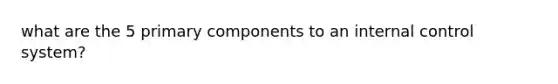 what are the 5 primary components to an internal control system?