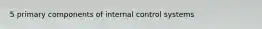 5 primary components of internal control systems