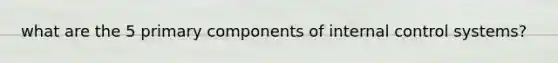 what are the 5 primary components of internal control systems?